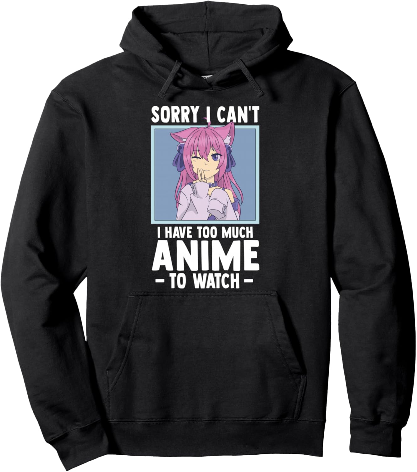 Sorry I Cant I Have Too Much Anime To Watch - Funny Anime Pullover Hoodie
