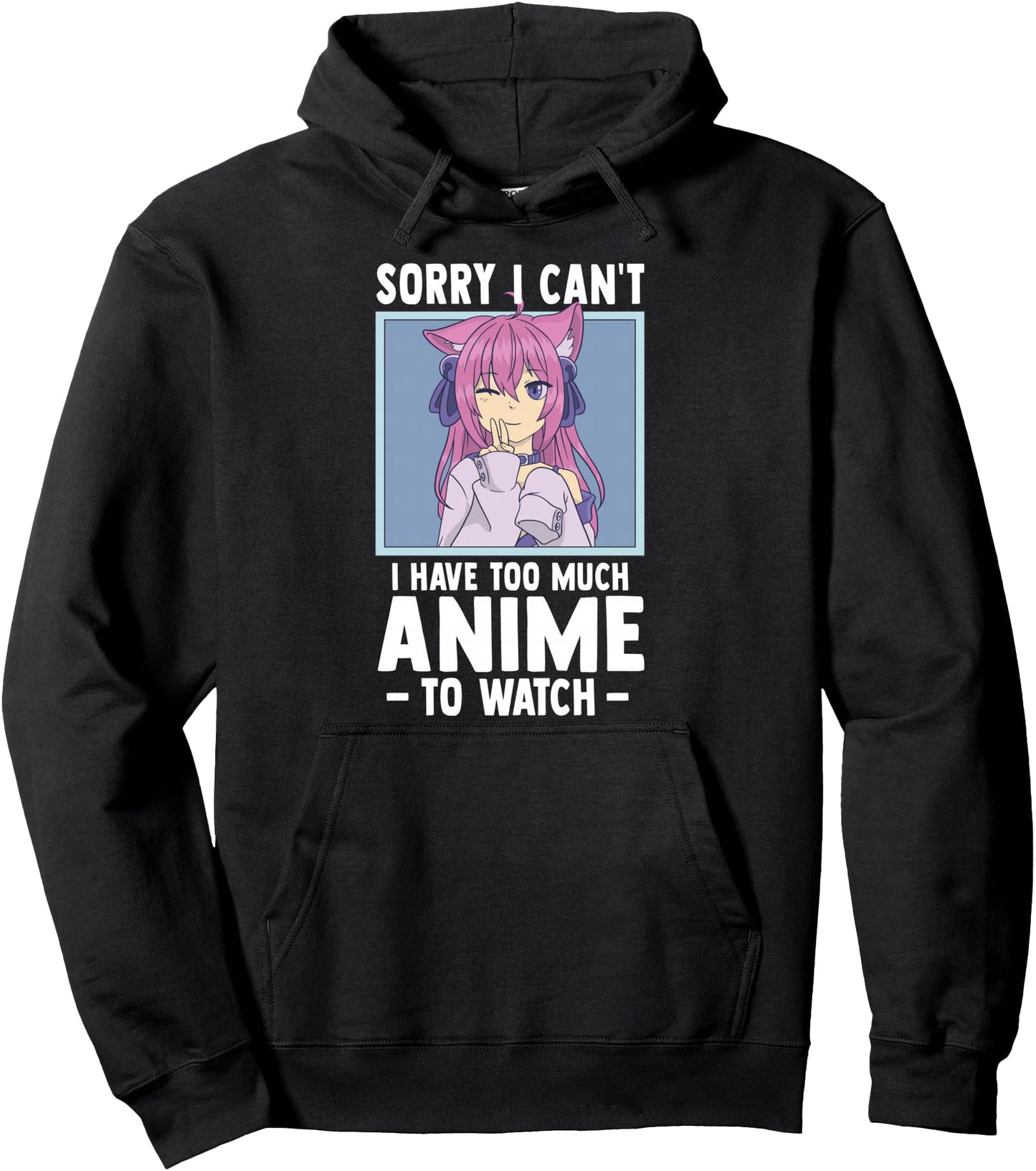 Sorry I Cant I Have Too Much Anime To Watch - Funny Anime Pullover Hoodie