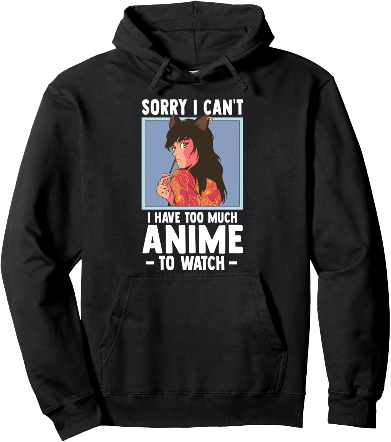 Sorry I Cant I Have Too Much Anime To Watch - Funny Anime Pullover Hoodie