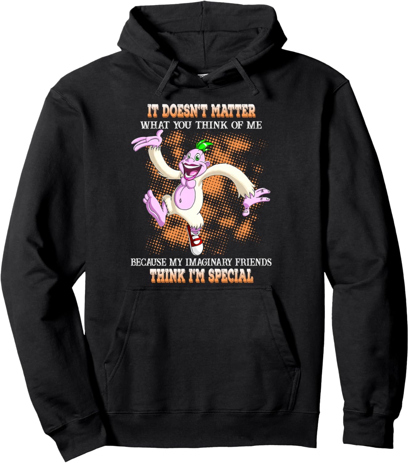 It Doesn\u2019t Matter What You Think Of Me Because My Imaginary Pullover Hoodie