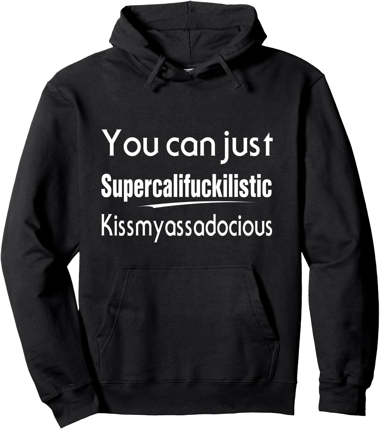 You Can Just Supercalifuckilistic Kissmyassadocious Humor Pullover Hoodie