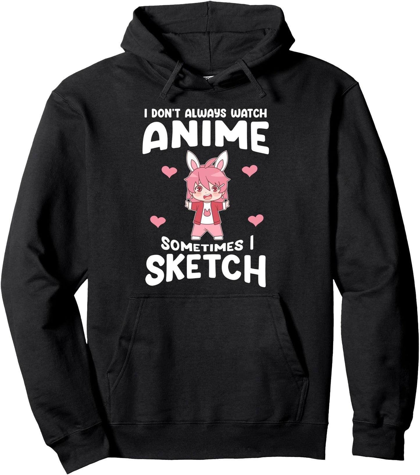 I don't watch anime I sketch Anime Anime and Sketching Pullover Hoodie