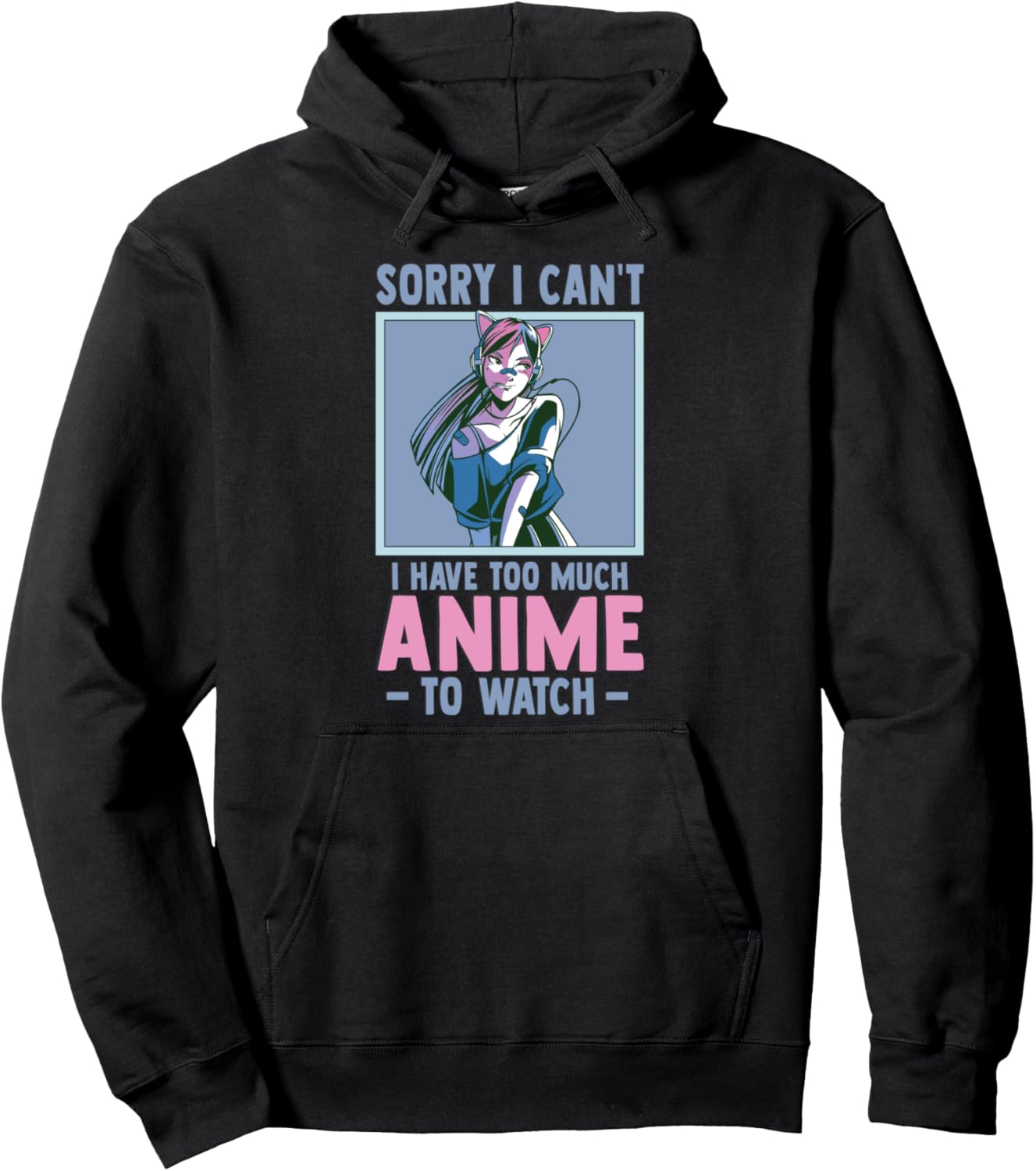 Sorry I Cant I Have Too Much Anime To Watch - Funny Anime Pullover Hoodie