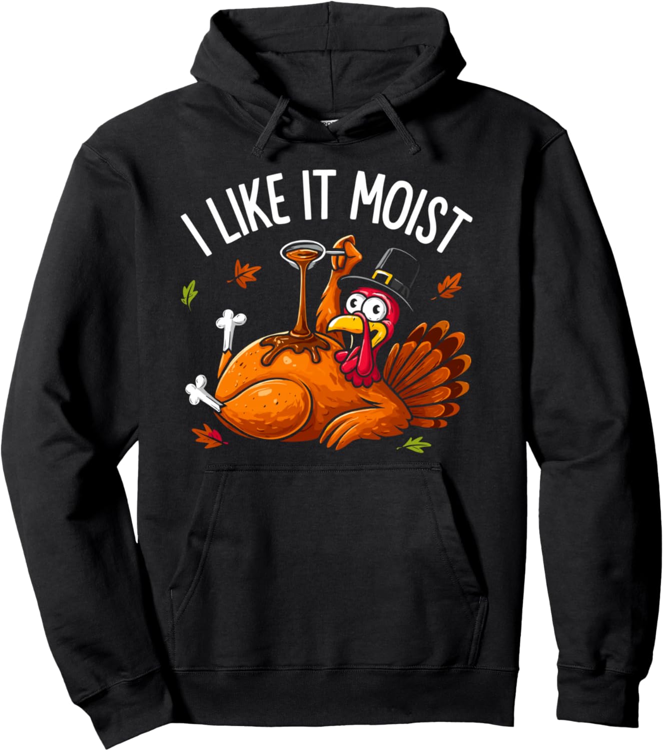 I Like It Moist Funny Thanksgiving Food Turkey Leg Day Pullover Hoodie