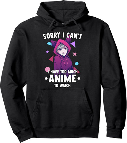 Sorry I Cant I Have Too Much Anime To Watch - Funny Anime Pullover Hoodie