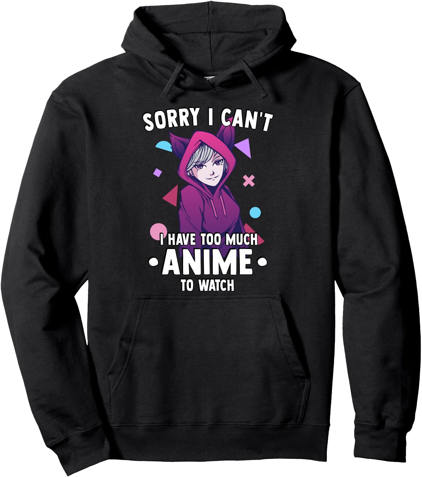 Sorry I Cant I Have Too Much Anime To Watch - Funny Anime Pullover Hoodie