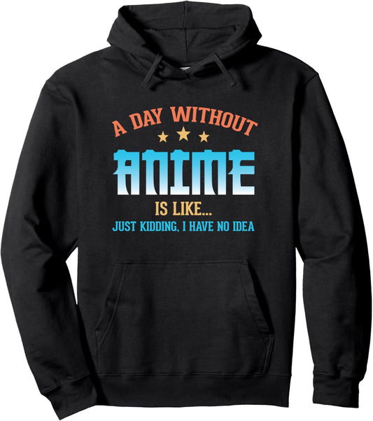 A Day Without Anime Is Like Funny Girls Boy Anime Love Anime Pullover Hoodie