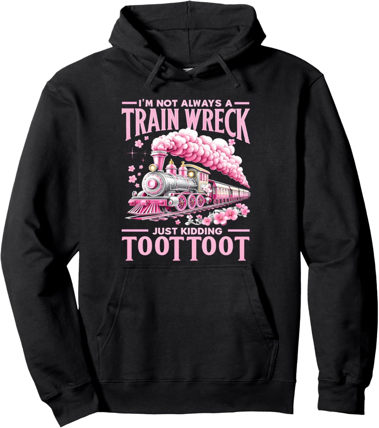 I'm Not Always A Train Wreck Just Kidding Toot Toot funny Pullover Hoodie