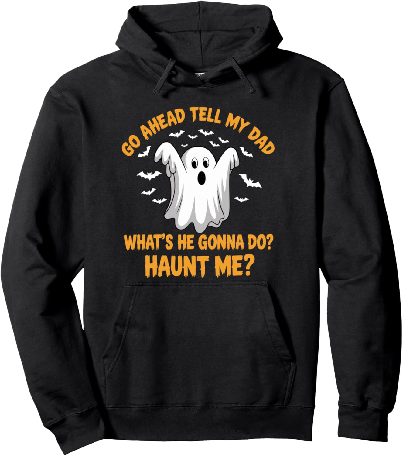 Go Ahead Tell My Dad What's She Gonna Do? Haunt Me? Pullover Hoodie