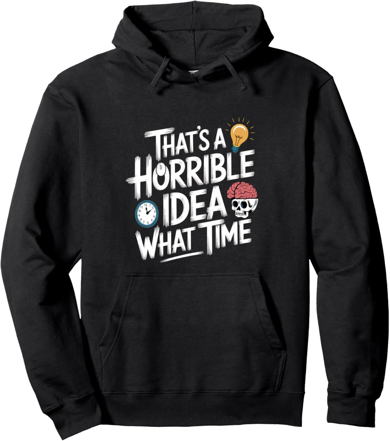 Thats A Horrible Idea What Time Funny That's A Horrible Idea Pullover Hoodie