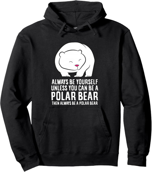 Always Be Yourself Unless You Can Be A Polar Bear Pullover Hoodie
