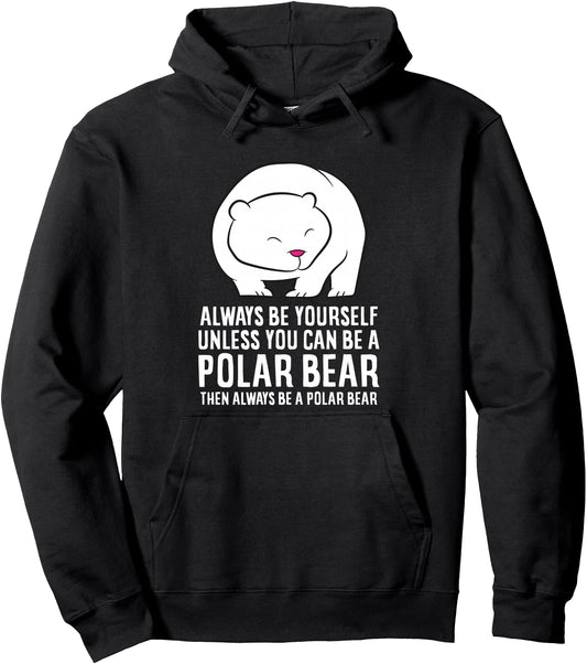 Always Be Yourself Unless You Can Be A Polar Bear Pullover Hoodie