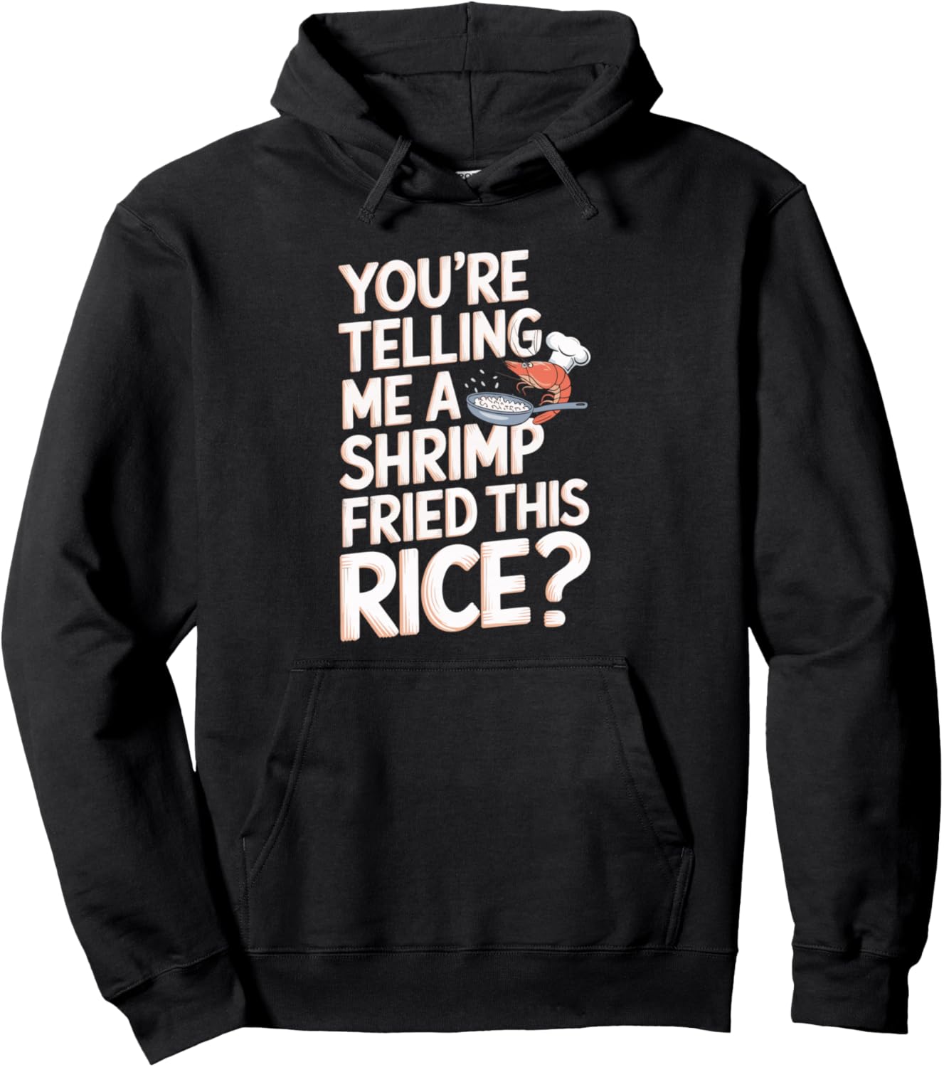 You're Telling Me A Shrimp Fried This Rice Pullover Hoodie
