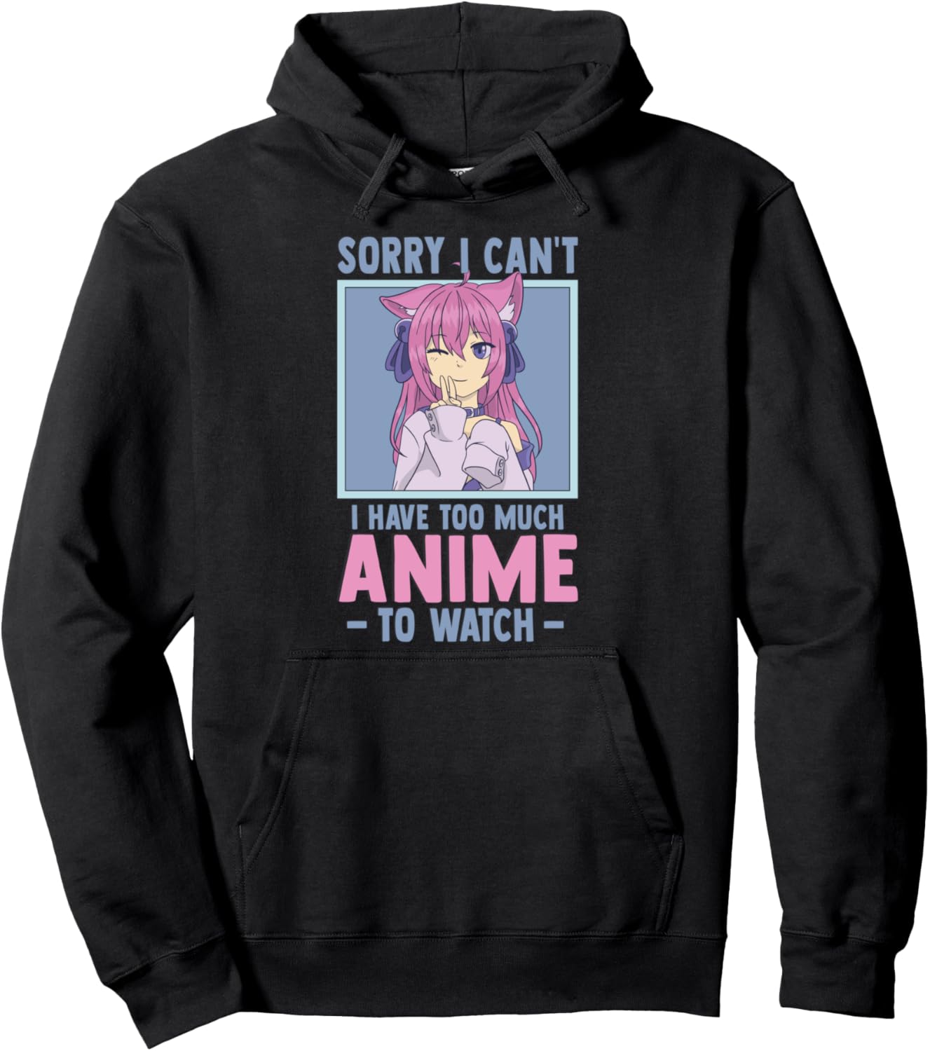 Sorry I Cant I Have Too Much Anime To Watch - Funny Anime Pullover Hoodie