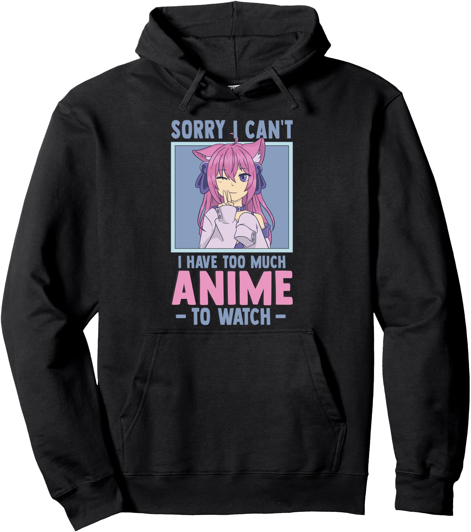 Sorry I Cant I Have Too Much Anime To Watch - Funny Anime Pullover Hoodie