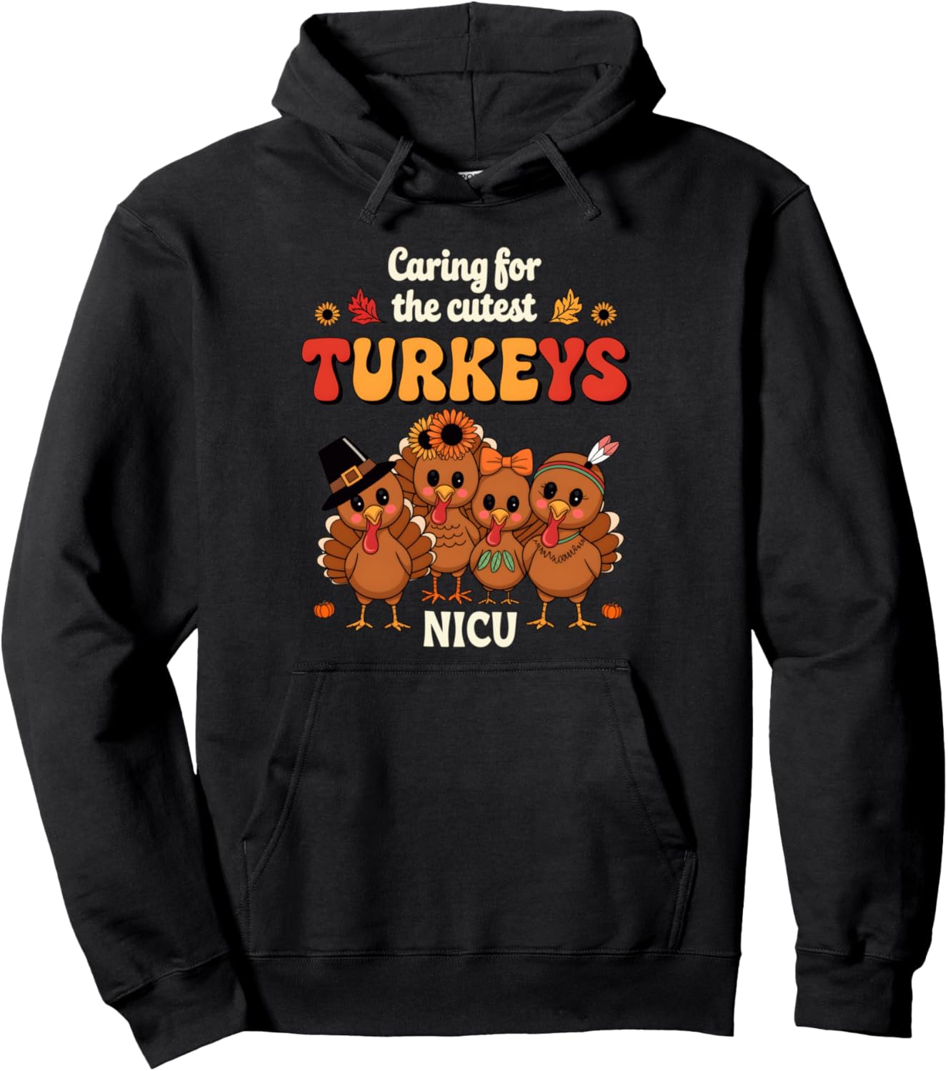 Caring For The Cutest Turkeys NICU Nurse Thanksgiving Nurse Pullover Hoodie