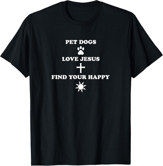 Christian Pet Dogs Love Jesus Be Happy T-Shirt