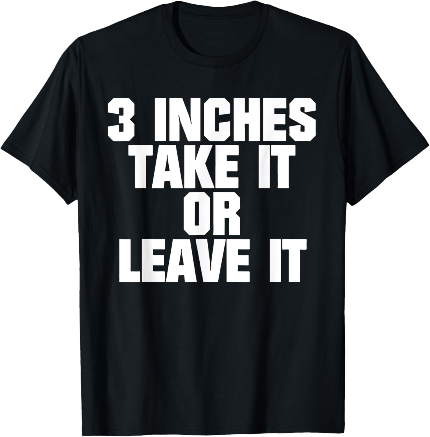 3 Inches Take It Or Leave It T-Shirt