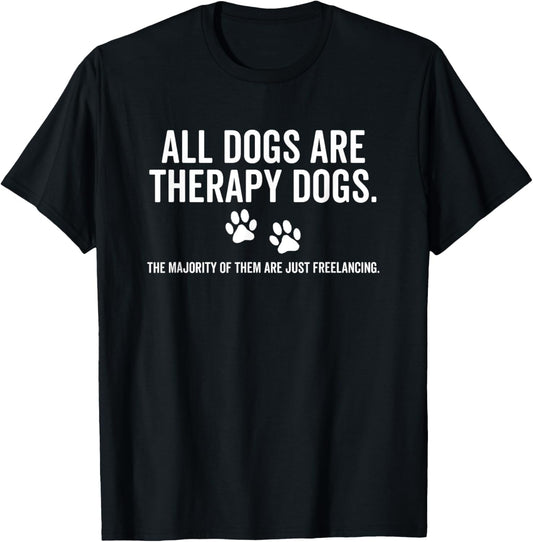 All Dogs Are Therapy Dogs Most Just Freelance Pet Lover Cute T-Shirt