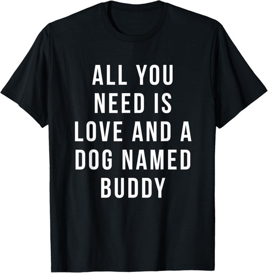 All you need is love and a dog named Buddy shirt dog lover T-Shirt
