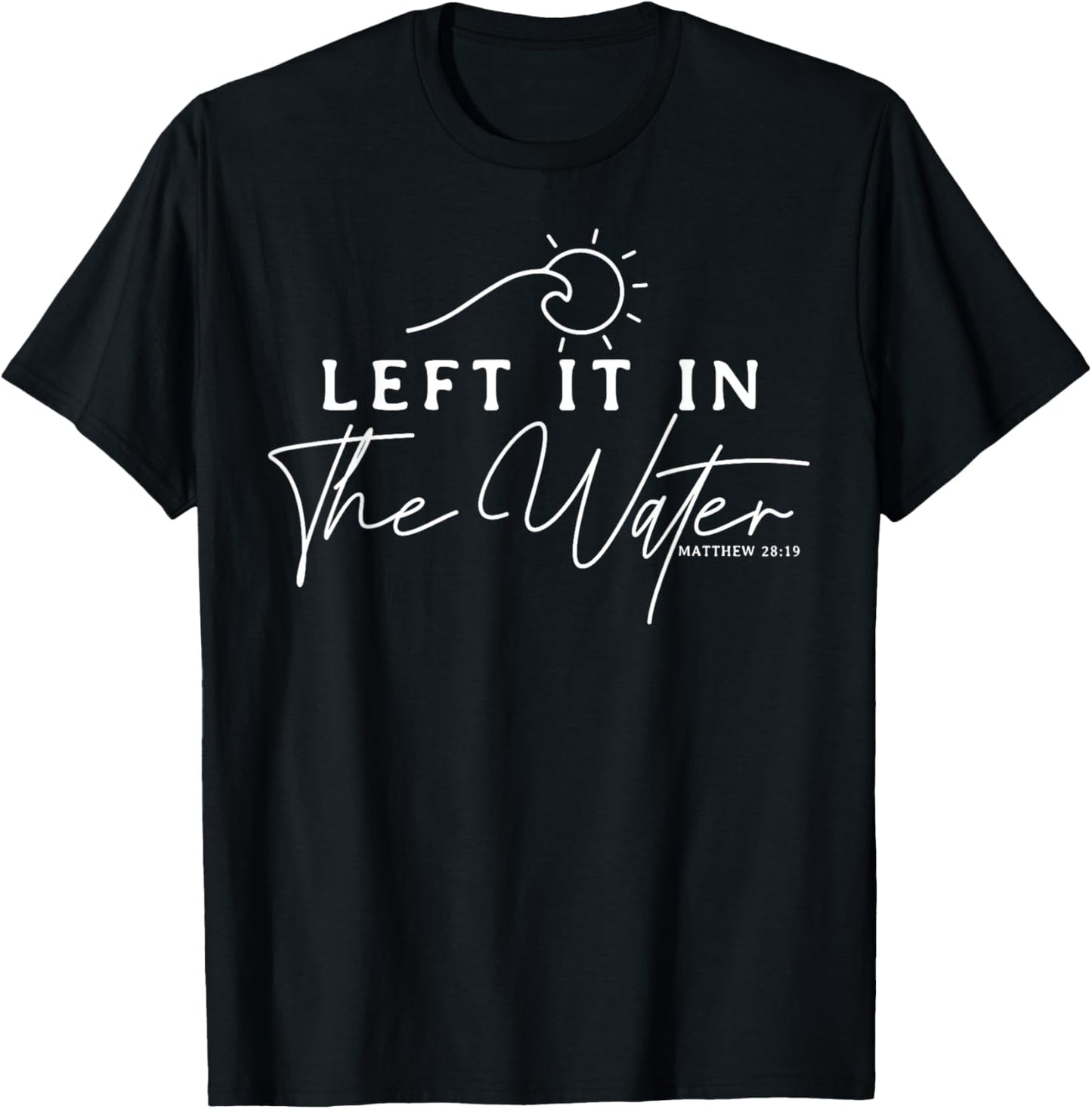 Christians Left It In The Water Baptism Bible Verse Gift T-Shirt
