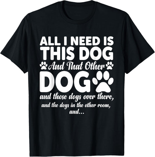 All I Need Is This Dog and That Other Dogs Funny Dog Lovers T-Shirt for Men Women Girls Kids