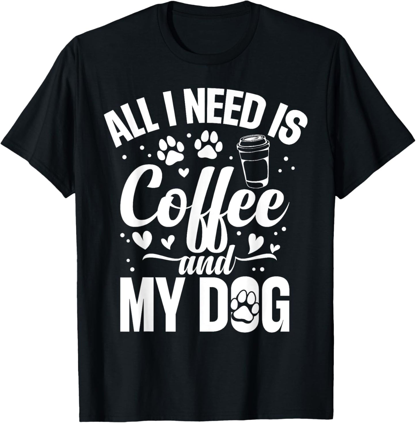 All I Need Is Coffee And My Dog - Dog &amp; Coffee Lover T-Shirt for Men Women Girls Kids