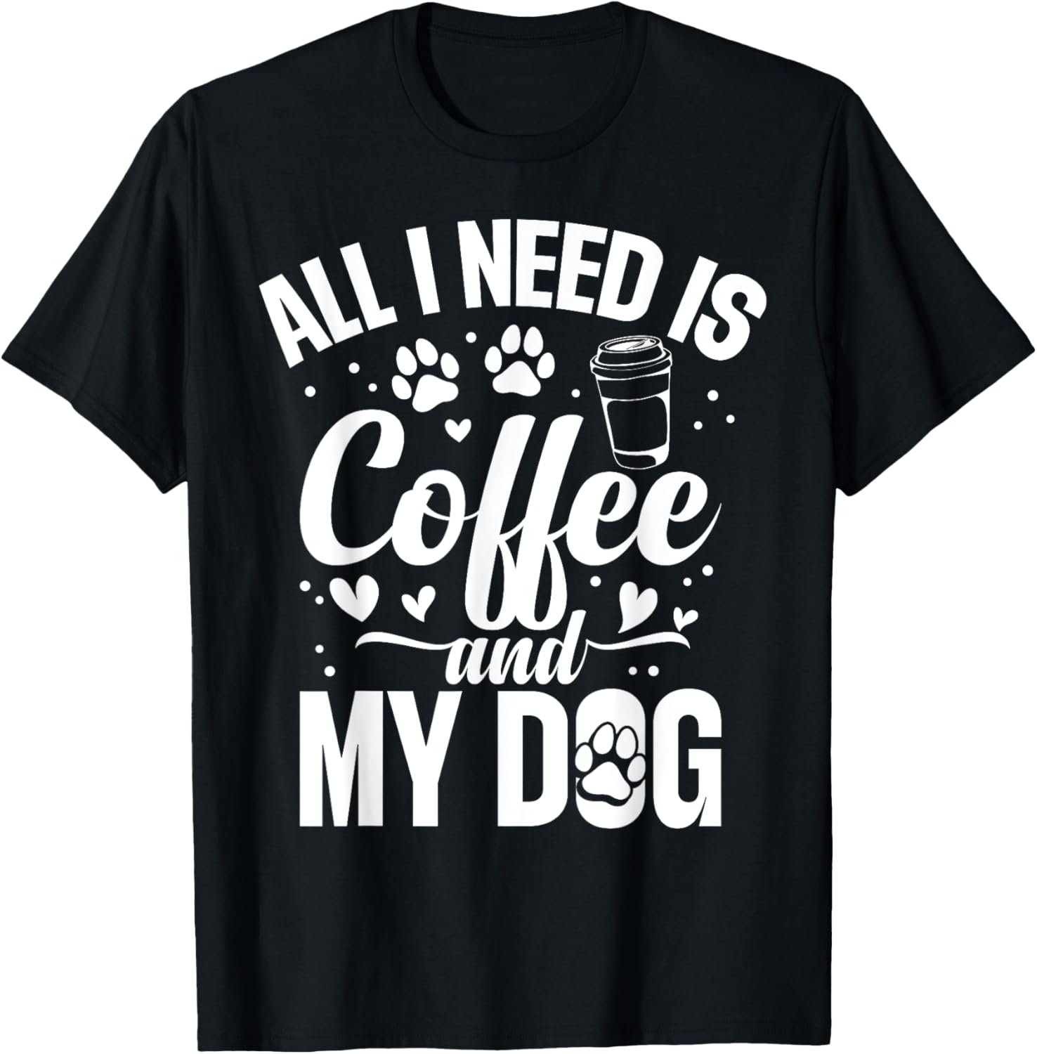 All I Need Is Coffee And My Dog - Dog &amp; Coffee Lover T-Shirt for Men Women Girls Kids