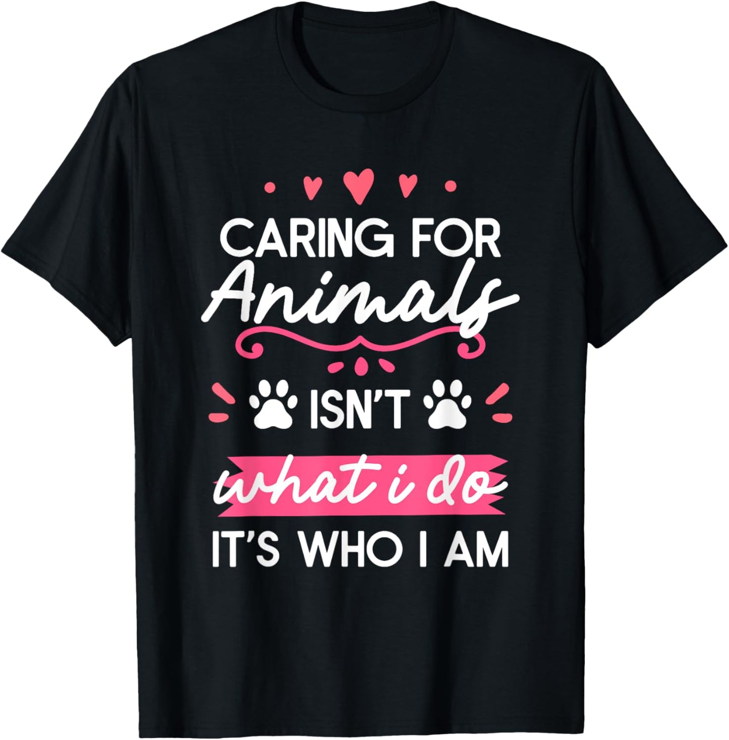 Caring For Animals Isn't What I Do It's Who I Am T-Shirt