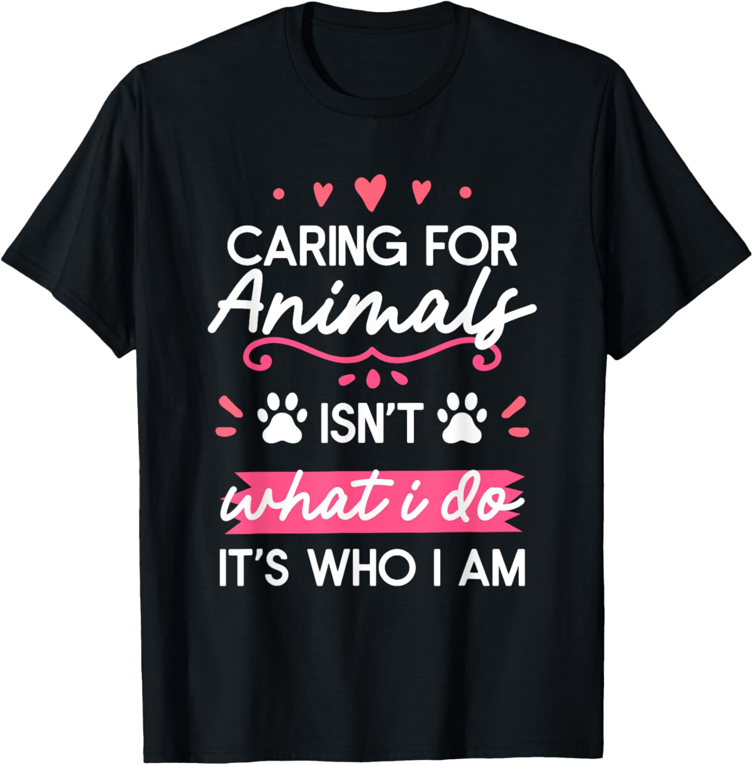 Caring For Animals Isn't What I Do It's Who I Am T-Shirt