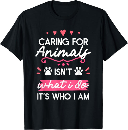 Caring For Animals Isn't What I Do It's Who I Am T-Shirt
