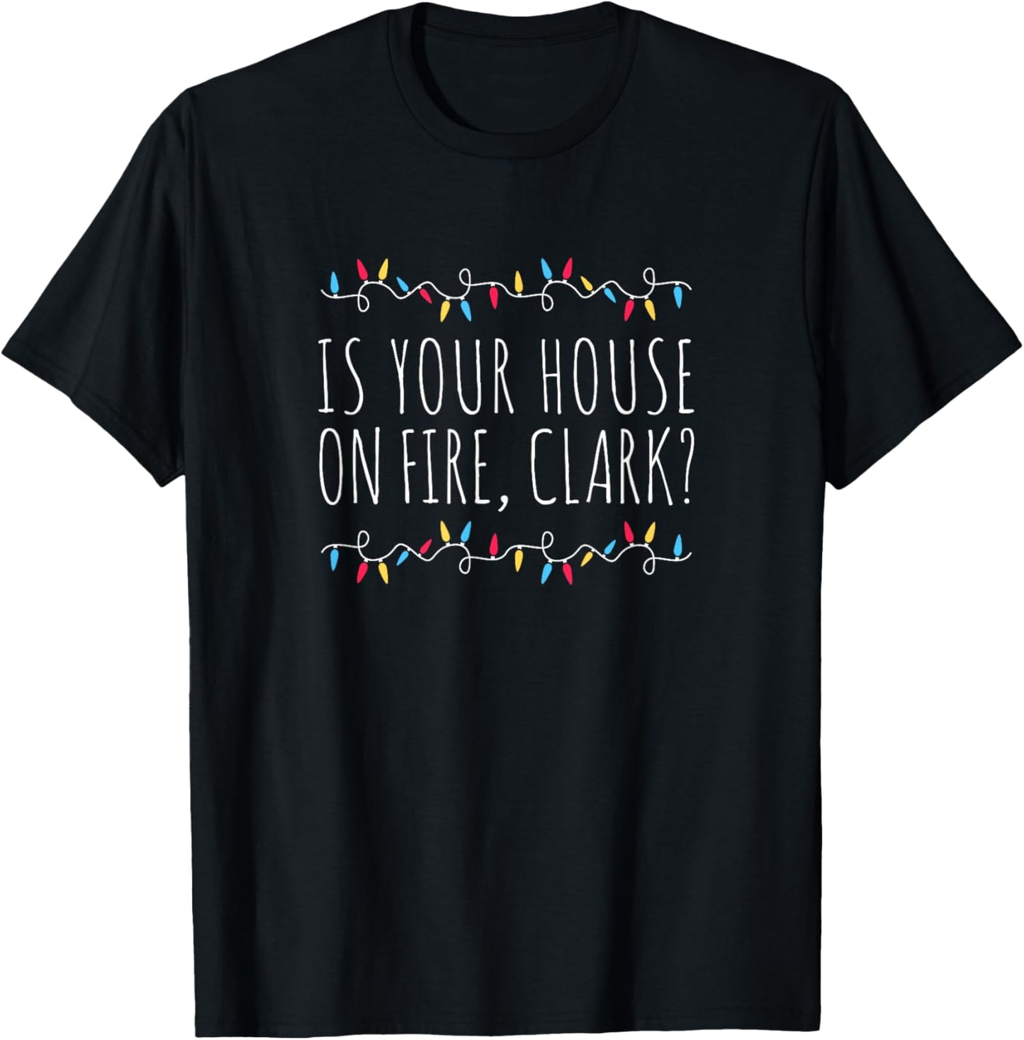 Is Your House On Fire, Clark? Funny Sayings Xmas Holidays