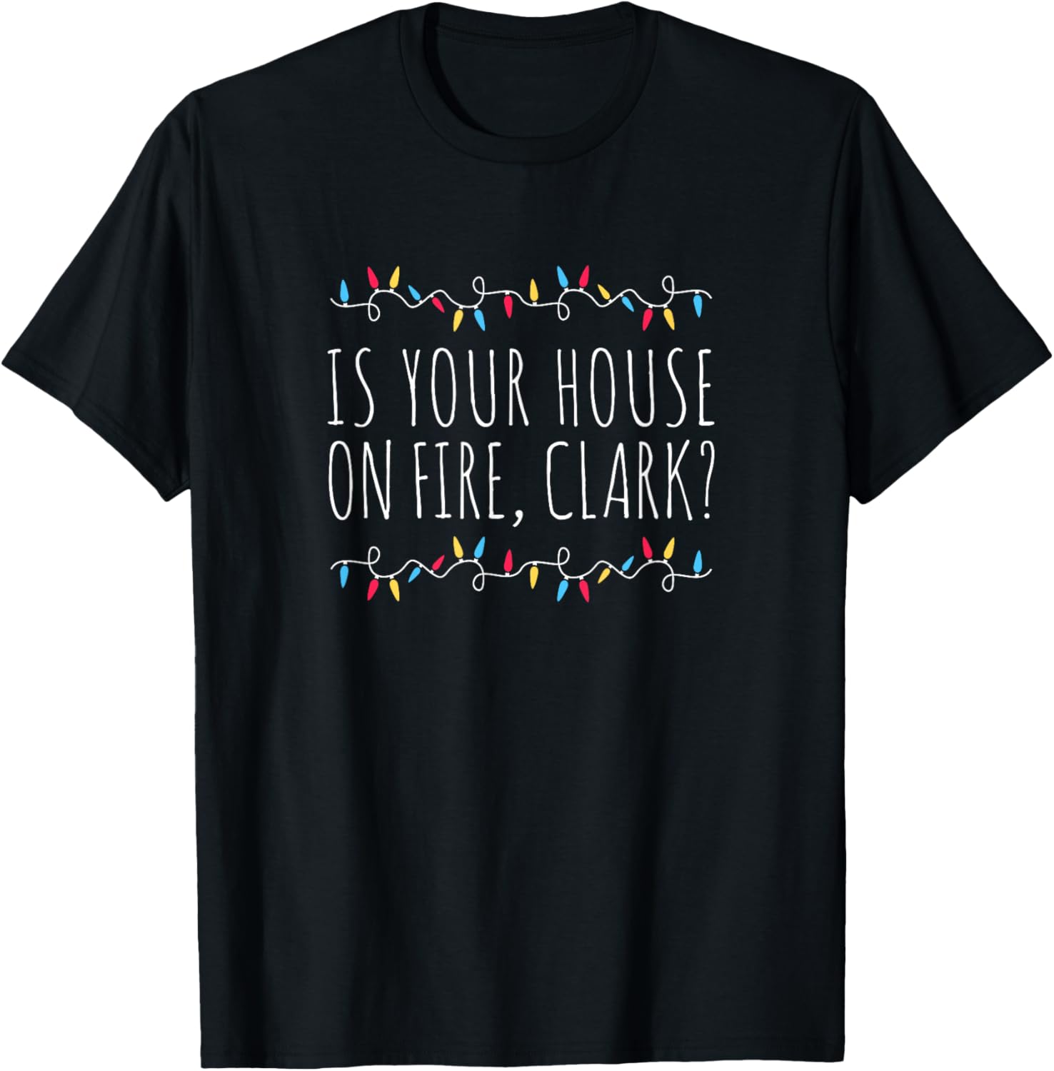 Is Your House On Fire, Clark? Funny Sayings Xmas Holidays