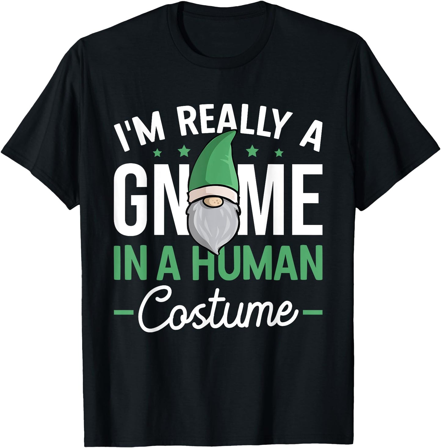 I'm Really A Gnome In A Human Costume Dwarf Garden Gnome
