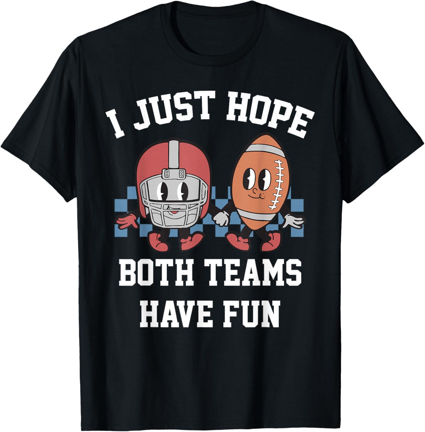 I Just Hope Both Teams Have Fun Funny Football Game Day