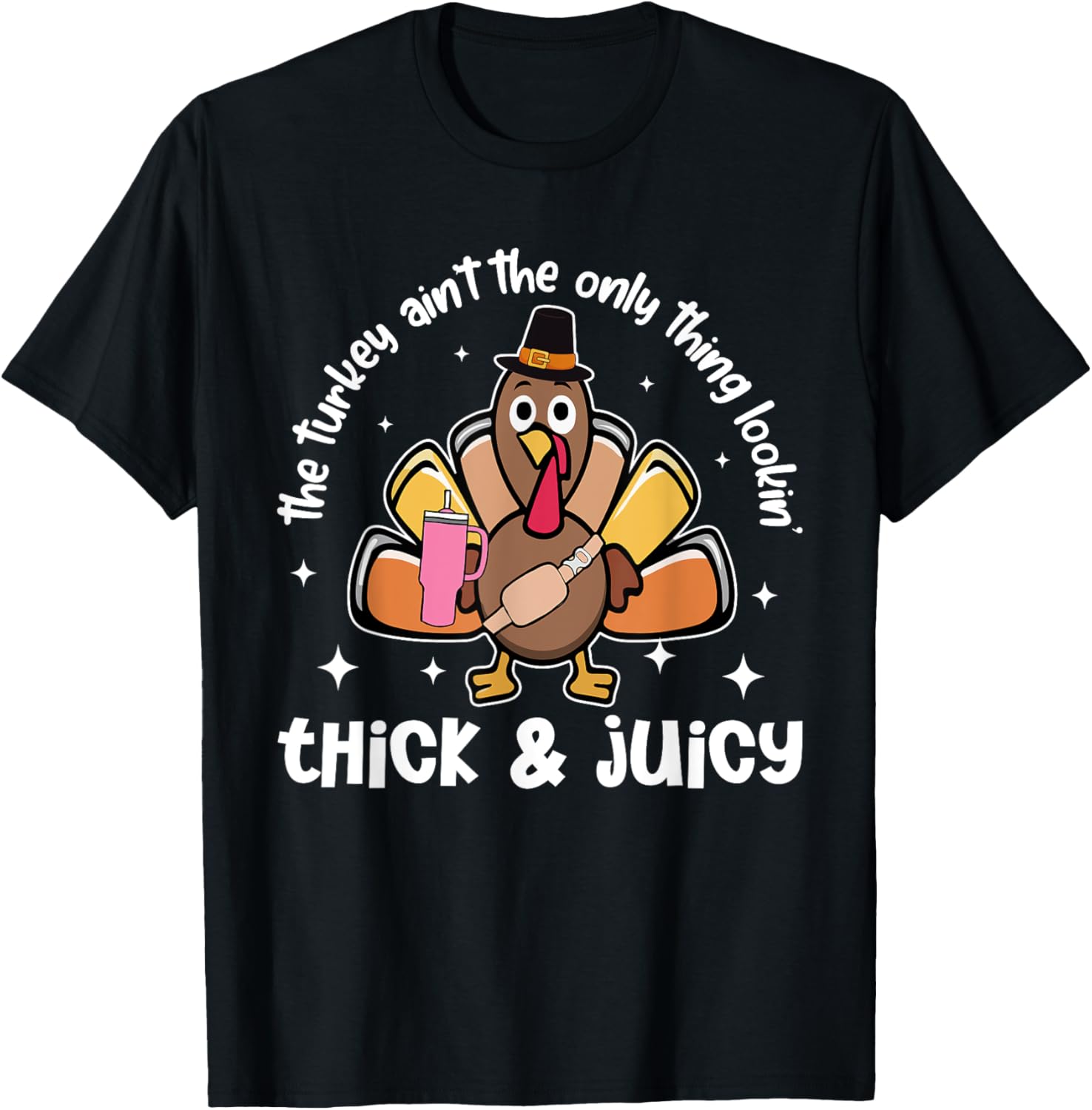 The Turkey Ain't The Only Thing Lookin' Thick Juicy Funny Unisex-Adults Black Short Sleeve T-Shirt S