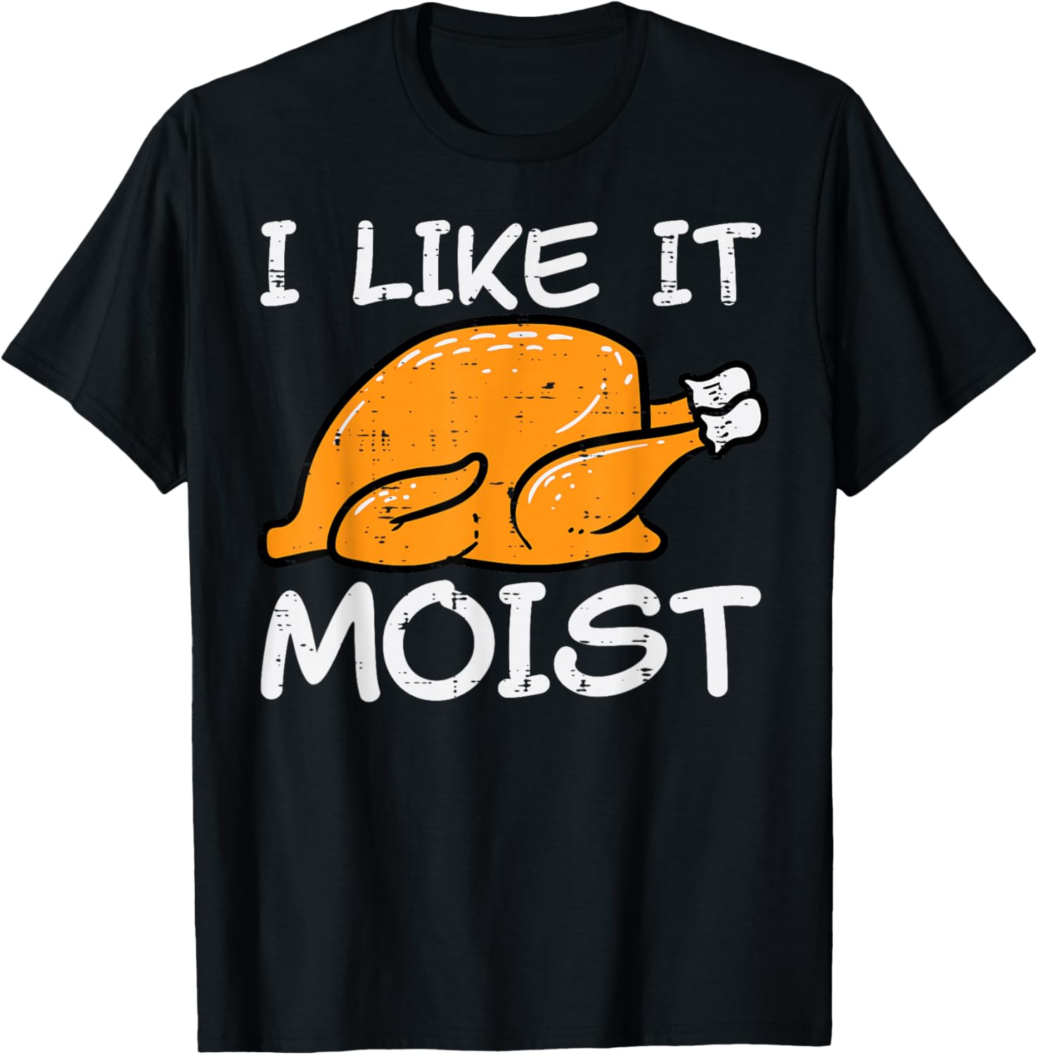 Turkey I Like It Moist Funny Thanksgiving Men Women Kids