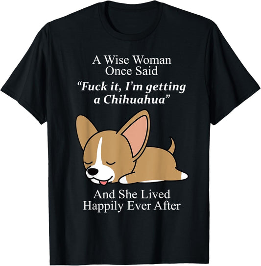 A Wise Woman Once Said Fuck It I'm Getting A Chihuahua T-Shirt