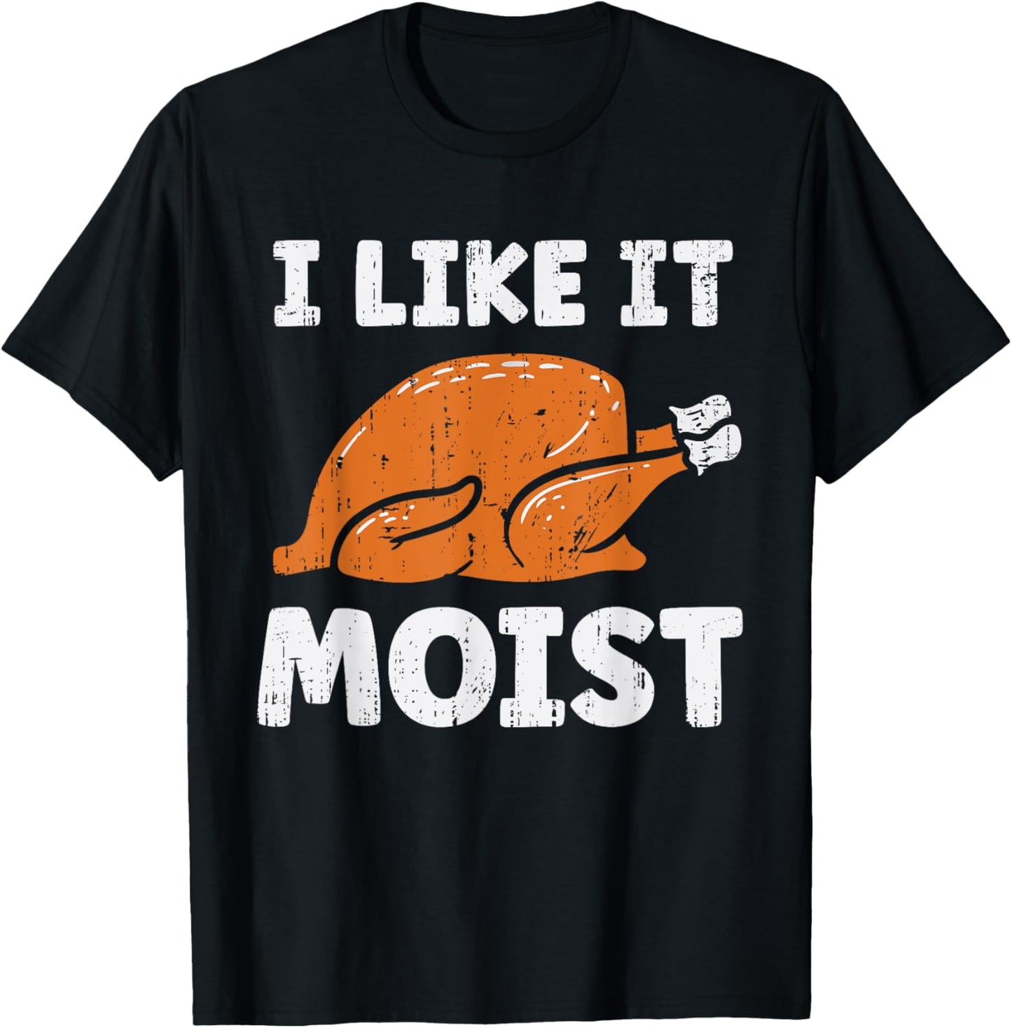 Turkey I Like It Moist Funny Thanksgiving Men Women Kids