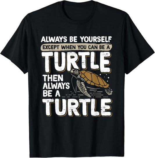 Always Be Yourself Except When You Can Be a Turtle T-Shirt