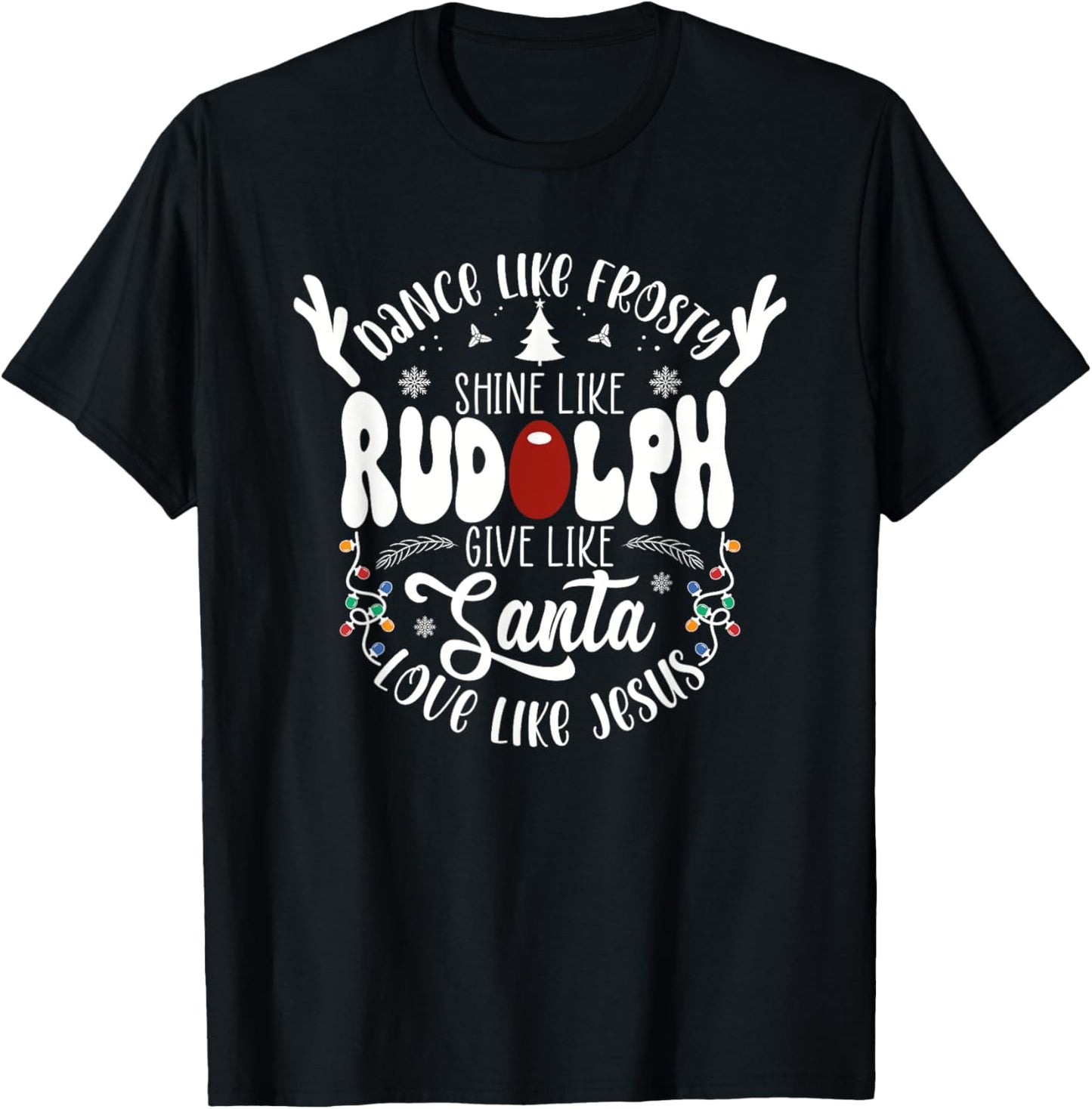 Dance Like Frosty Shine like Rudolph Give like Santa Love