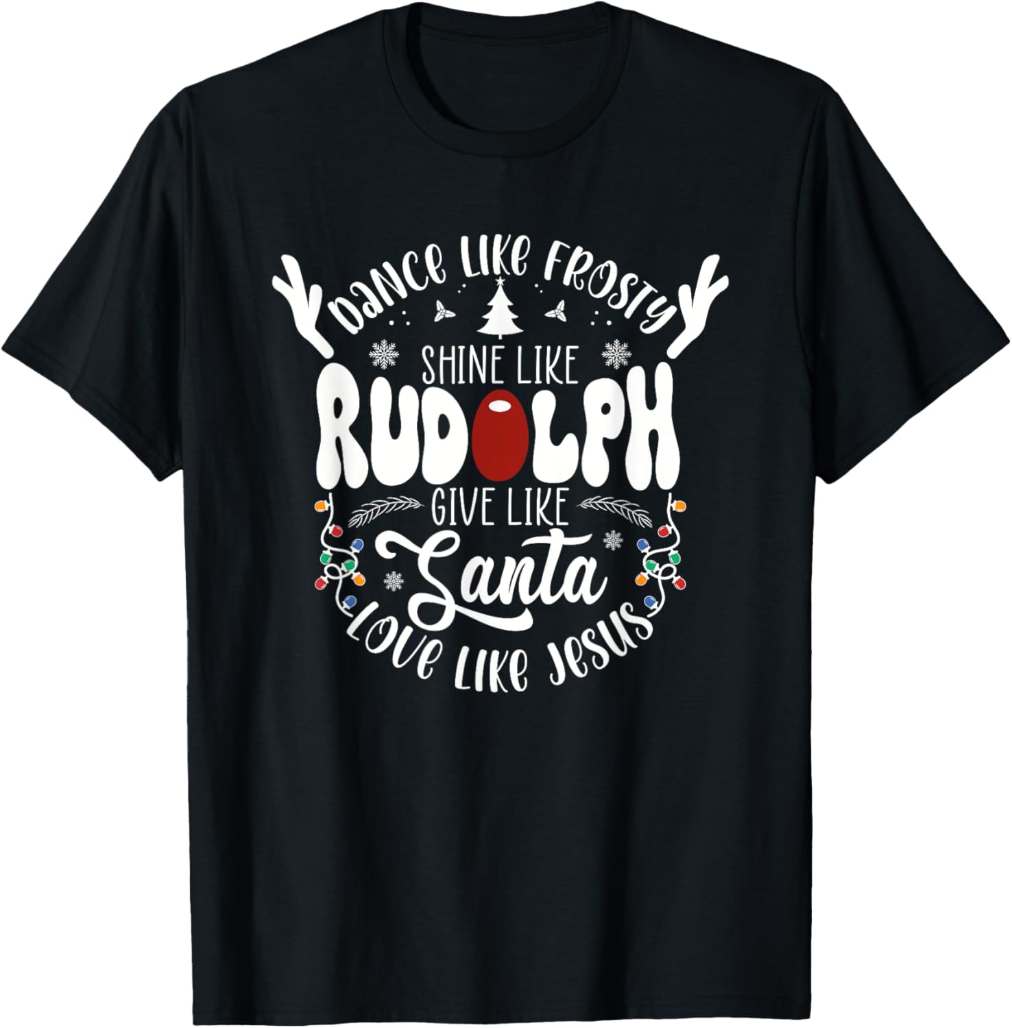 Dance Like Frosty Shine like Rudolph Give like Santa Love