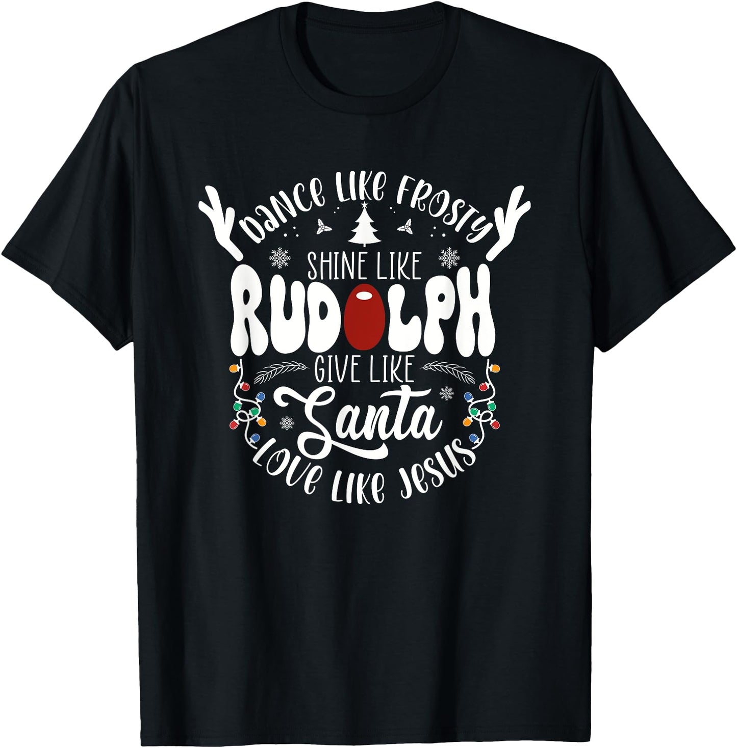 Dance Like Frosty Shine like Rudolph Give like Santa Love