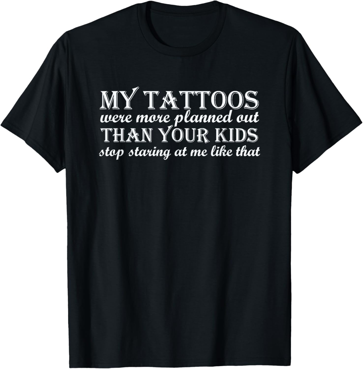 My tattoos were more planned out than your kids stop staring