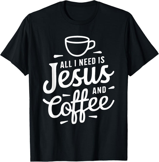 All I Need Is Jesus And Coffee Shirt Men Women Religious T-Shirt