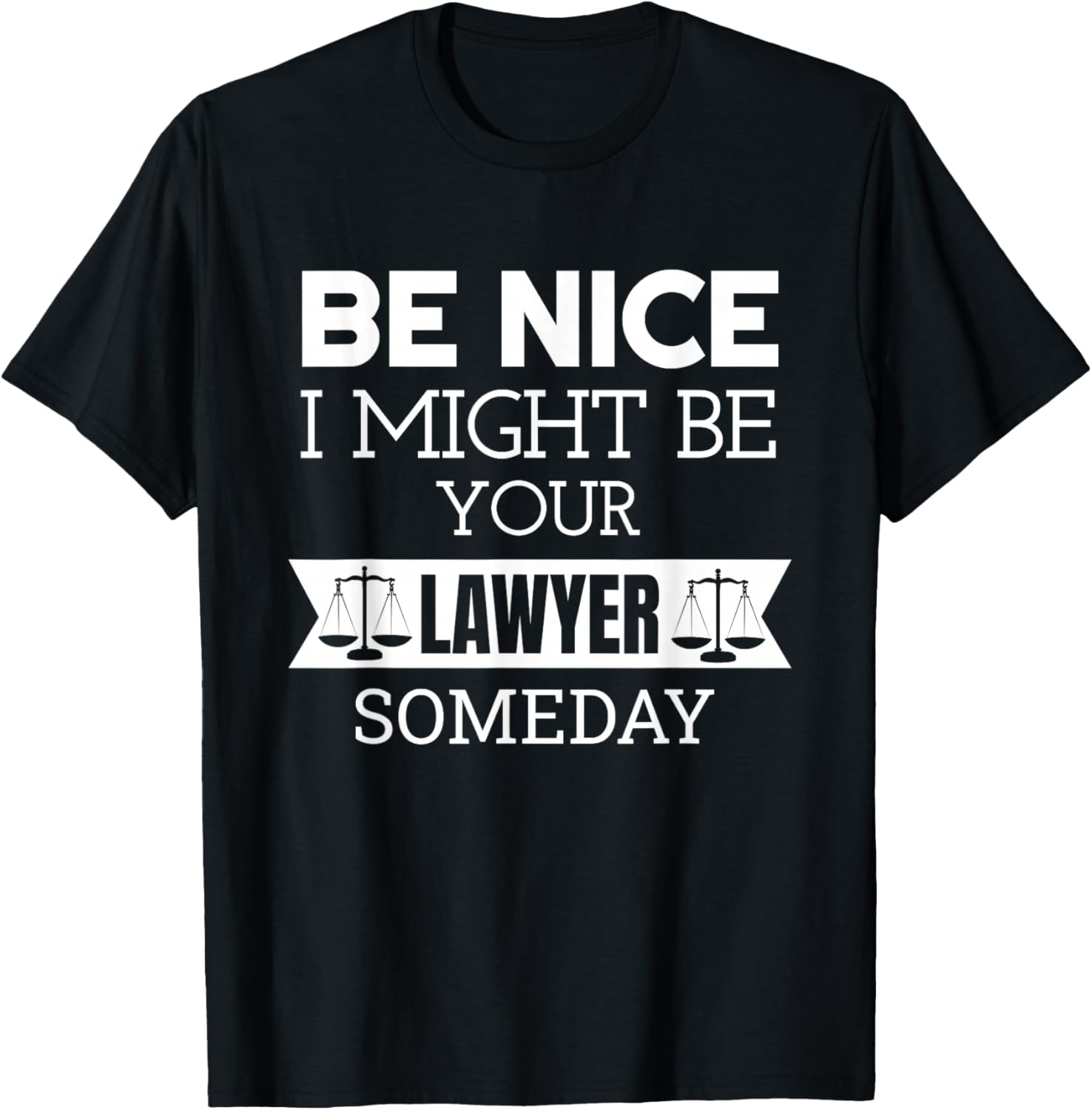 Be Nice I Might Be Your Lawyer Someday Attorney Lawyer