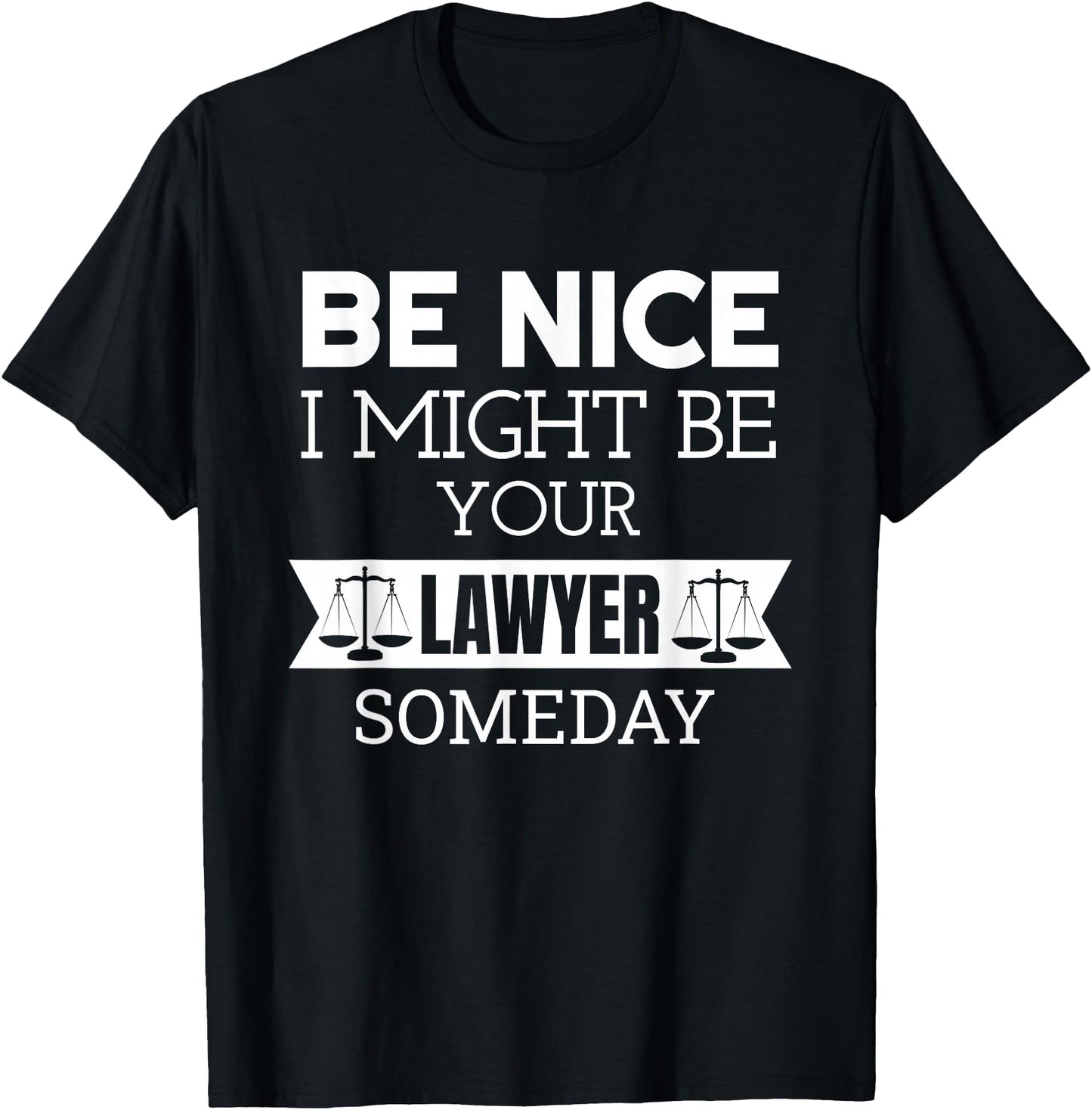 Be Nice I Might Be Your Lawyer Someday Attorney Lawyer