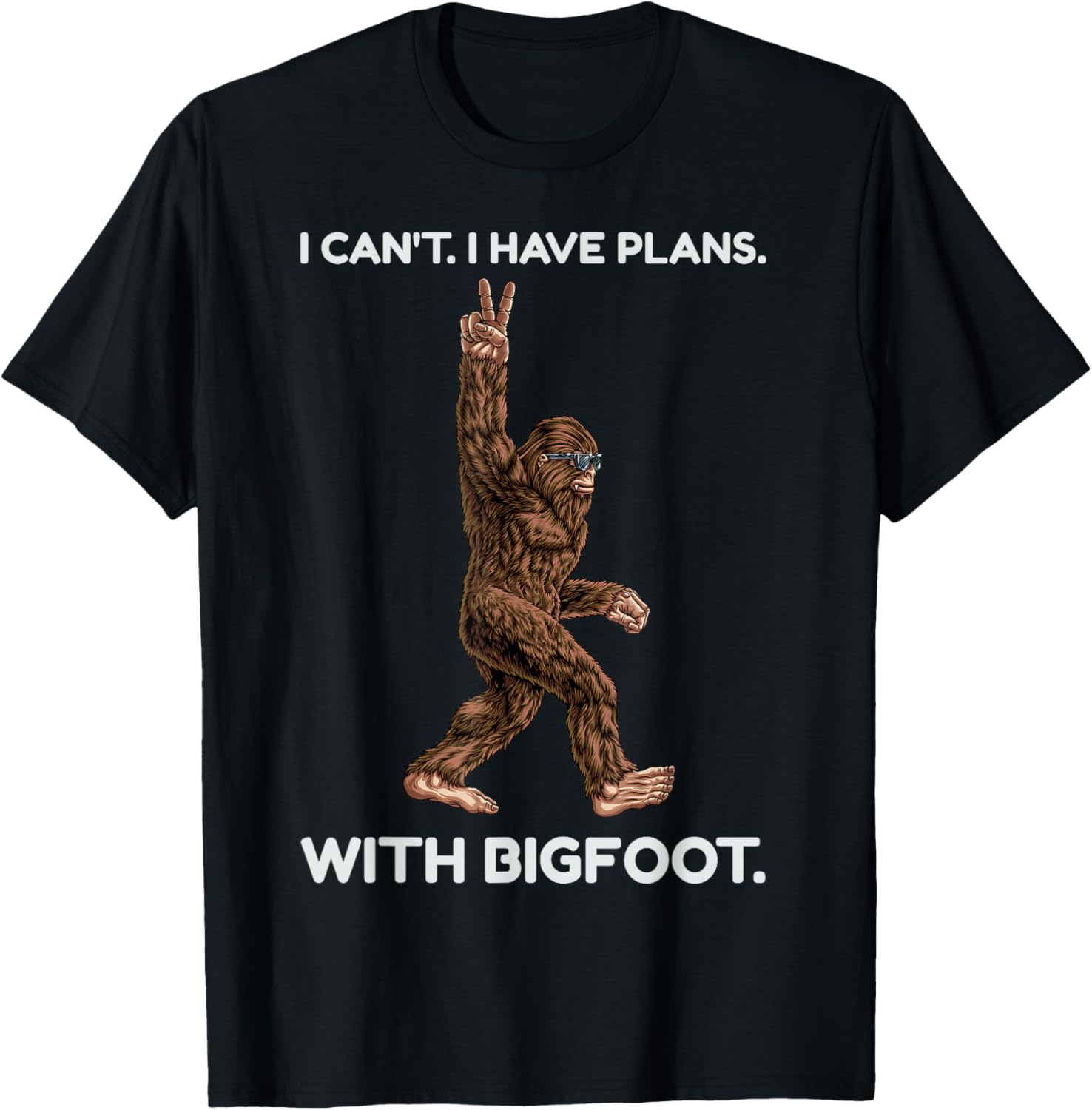 I Can't I Have Plans with Bigfoot Funny Sasquatch Big Foot
