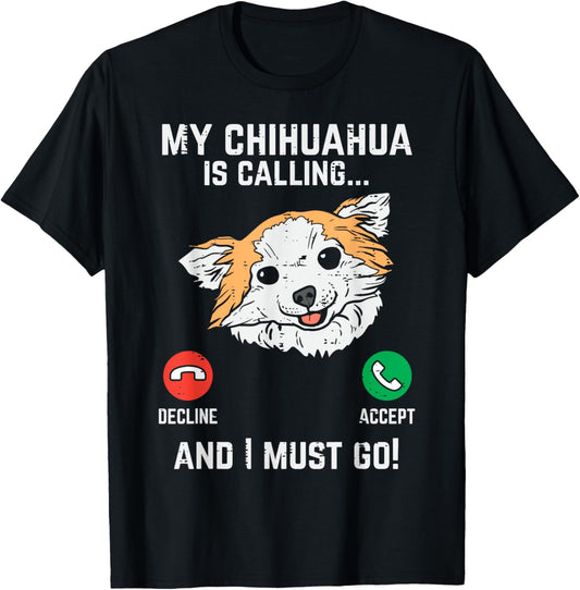 Chihuahua Calling I Must Go Chiwawa Pet Dog Lover Owner Gift T-Shirt for Men Women Kids