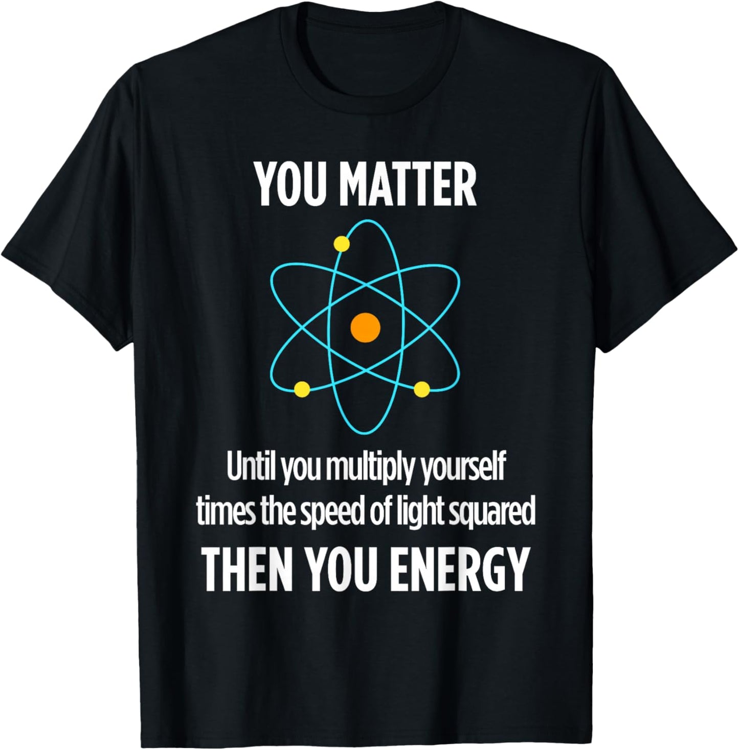 You Matter You Energy Funny Physicist Physics Lover